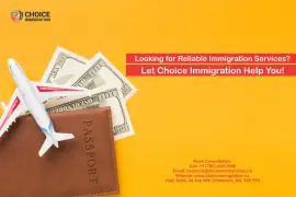 Looking for Reliable Immigration Services? Let Choice Immigration Help You!