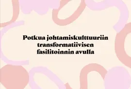 Potkua johtamiskulttuuriin transformatiivisen fasilitoinnin avulla